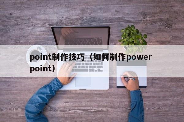 point制作技巧（如何制作power point）