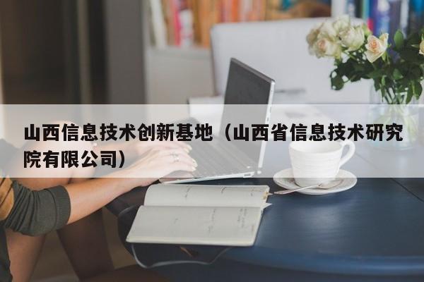 山西信息技术创新基地（山西省信息技术研究院有限公司）