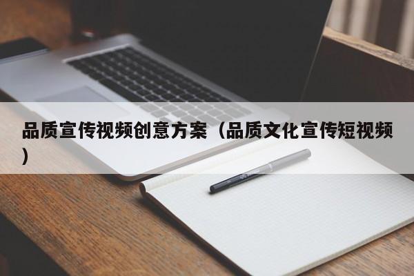 品质宣传视频创意方案（品质文化宣传短视频）