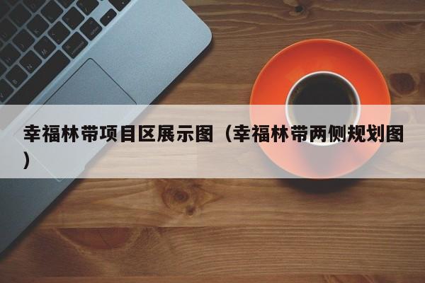 幸福林带项目区展示图（幸福林带两侧规划图）