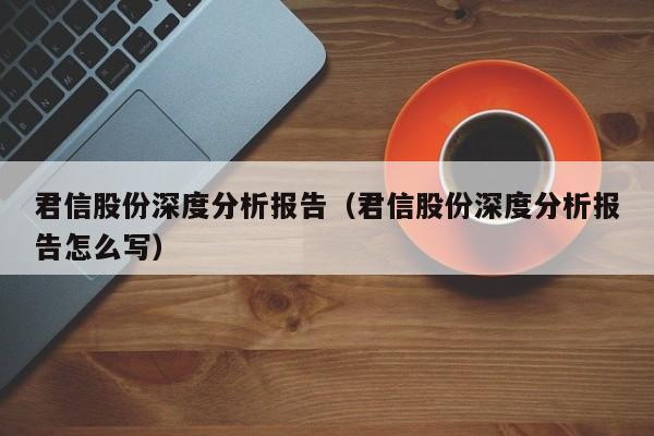 君信股份深度分析报告（君信股份深度分析报告怎么写）