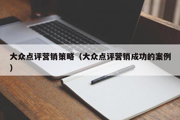 大众点评营销策略（大众点评营销成功的案例）