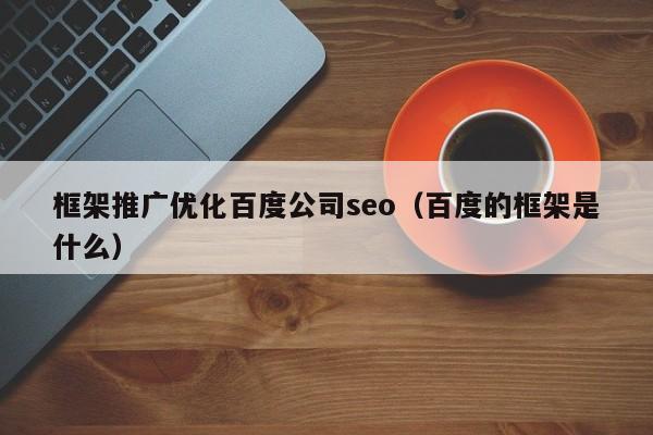 框架推广优化百度公司seo（百度的框架是什么）